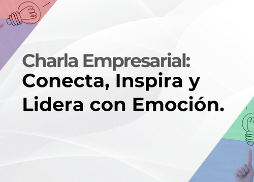 Charla empresarial:  Conecta, Inspira y Lidera con Emoción.