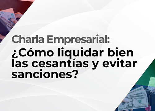 Charla empresarial: ¿Cómo liquidar bien las cesantías y evitar sanciones?