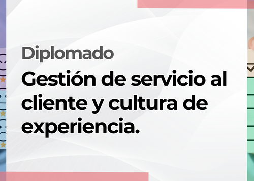Diplomado: Gestión de servicio al cliente y cultura de experiencia