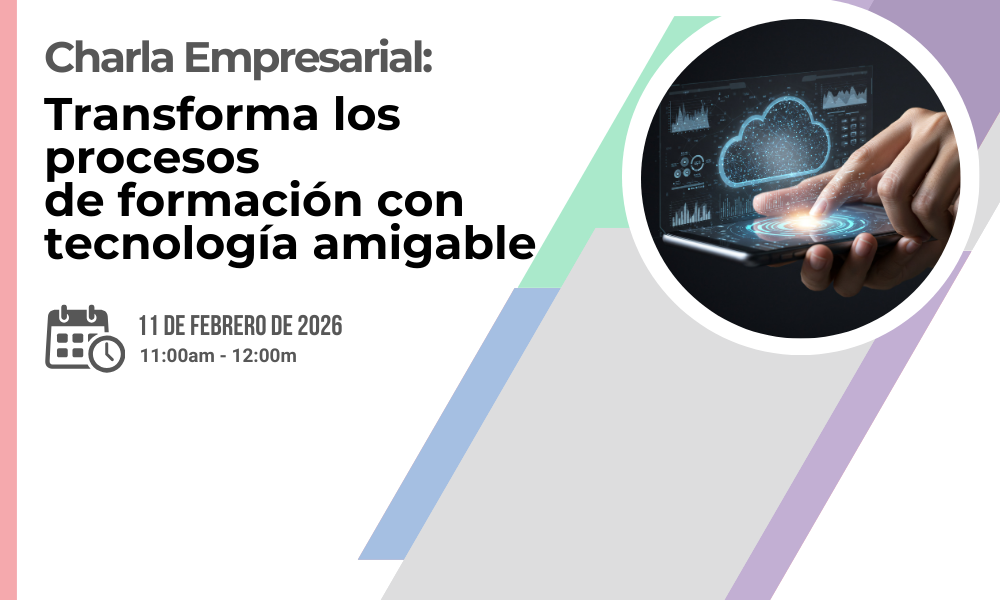 Charla Empresarial: Transforma los procesos de formación con tecnología amigable