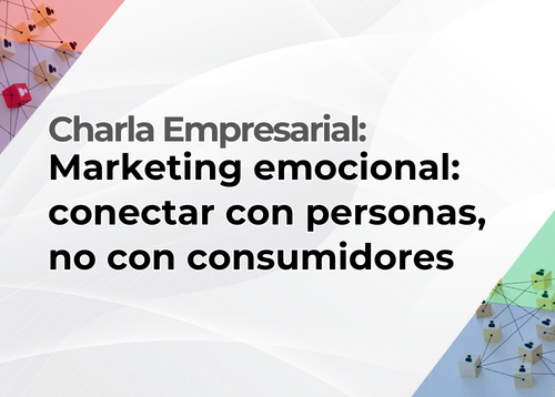 Charla empresarial:  Marketing emocional: conectar con personas, no con consumidores