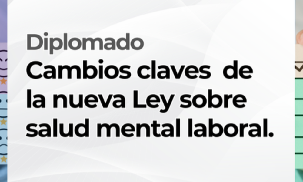 Diplomado: Cambios claves de la nueva Ley sobre salud mental laboral.