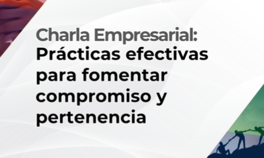 Charla empresarial: Prácticas efectivas para fomentar compromiso y pertenencia