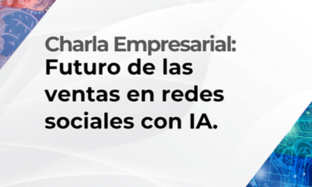 Charla empresarial: Futuro de las ventas en redes sociales con IA.