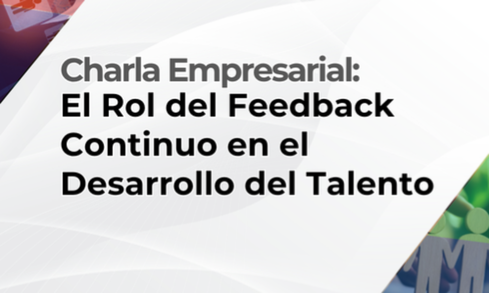 Charla empresarial: El Rol del Feedback Continuo en el Desarrollo del Talento