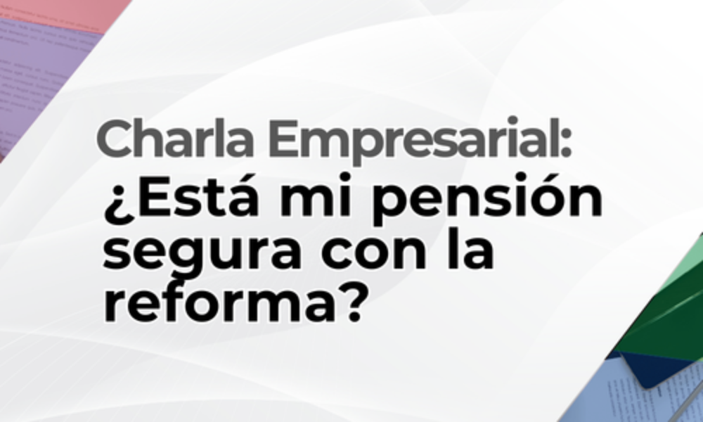 Charla empresarial: ¿Está mi pensión segura con la reforma?